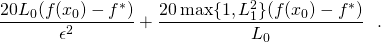 \[\frac{20L_0(f(x_0)-f^*)}{\epsilon^2} + \frac{20\max\{1, L_1^2\}(f(x_0)-f^*)}{L_0}\ \ \text{.}\]